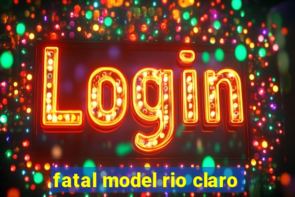 fatal model rio claro